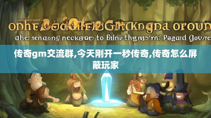 传奇gm交流群,今天刚开一秒传奇,传奇怎么屏蔽玩家