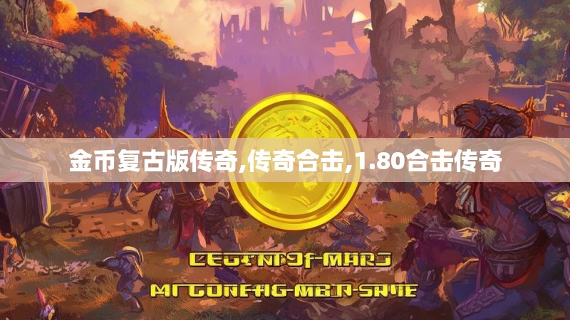 金币复古版传奇,传奇合击,1.80合击传奇 金币复古版传奇,传奇合击,1.80合击传奇