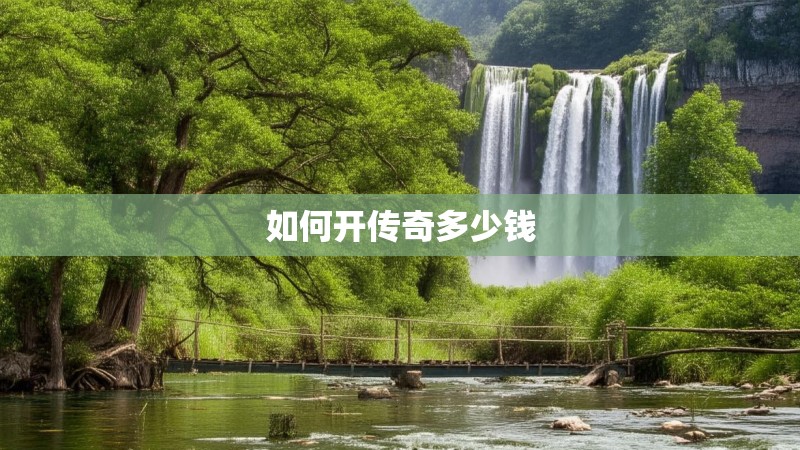 如何开传奇多少钱 如何开传奇多少钱