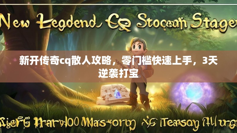新开传奇cq散人攻略，零门槛快速上手，3天逆袭打宝