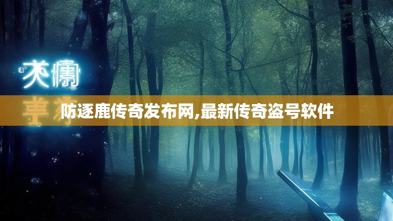 防逐鹿传奇发布网,最新传奇盗号软件