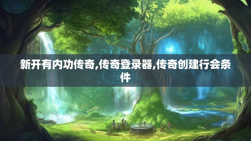 新开有内功传奇,传奇登录器,传奇创建行会条件