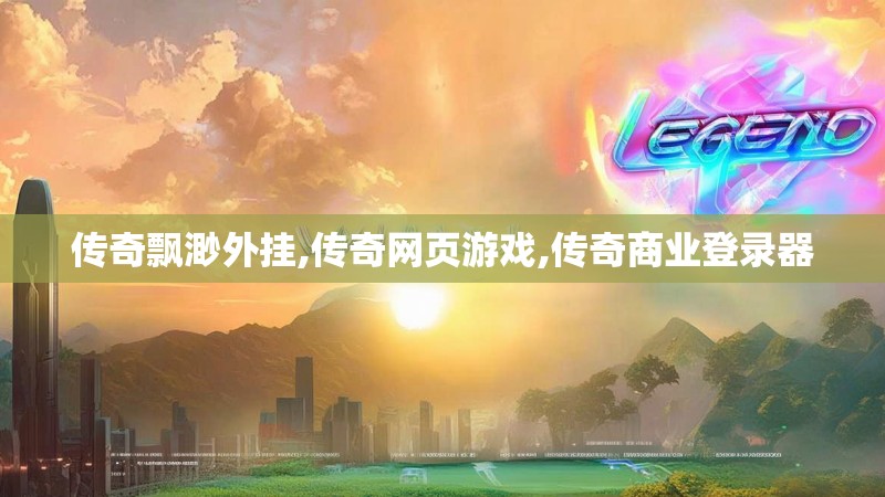 传奇飘渺外挂,传奇网页游戏,传奇商业登录器