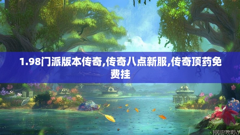 1.98门派版本传奇,传奇八点新服,传奇顶药免费挂