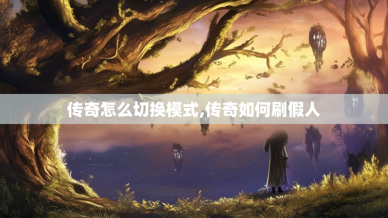 传奇怎么切换模式,传奇如何刷假人