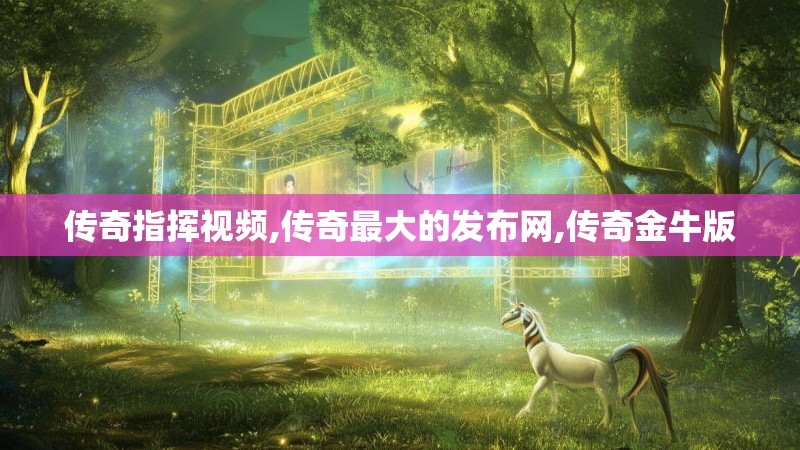 传奇指挥视频,传奇最大的发布网,传奇金牛版