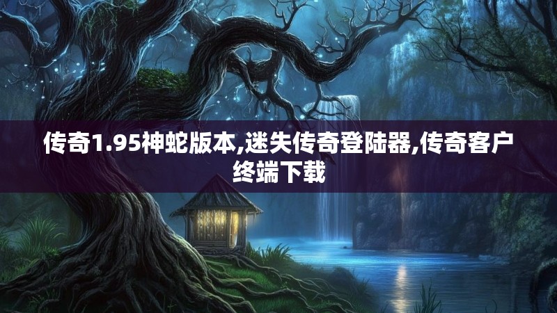 传奇1.95神蛇版本,迷失传奇登陆器,传奇客户终端下载