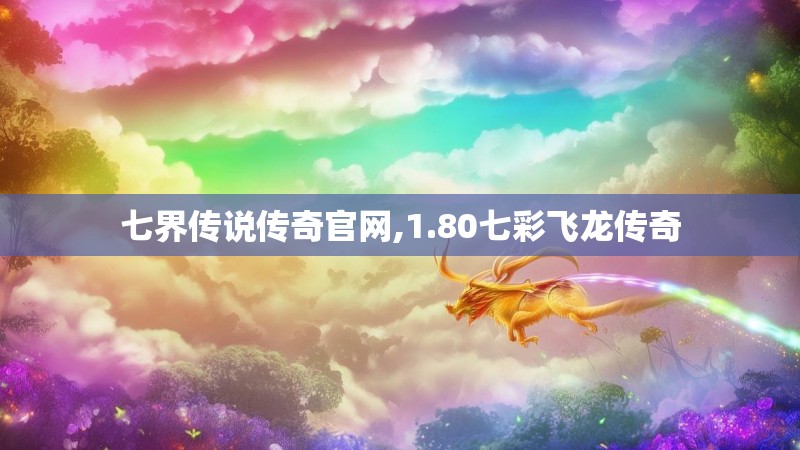 七界传说传奇官网,1.80七彩飞龙传奇