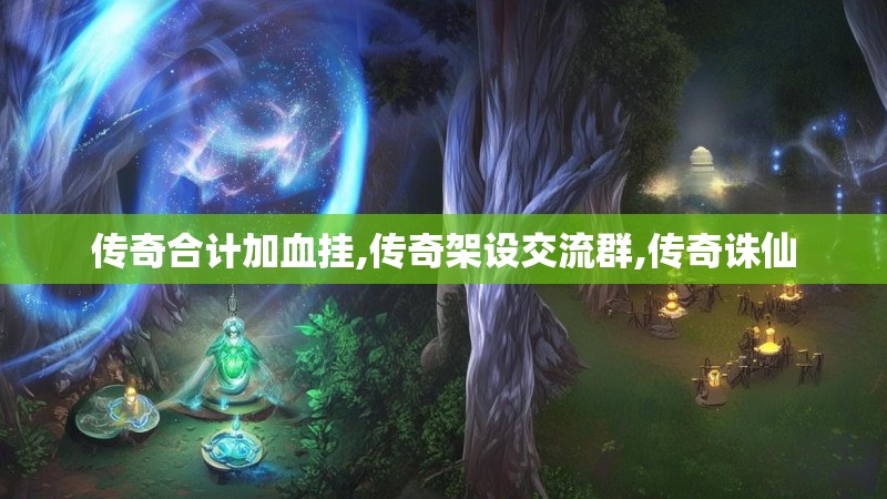 传奇合计加血挂,传奇架设交流群,传奇诛仙