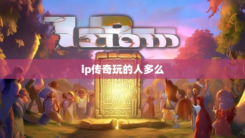 ip传奇玩的人多么