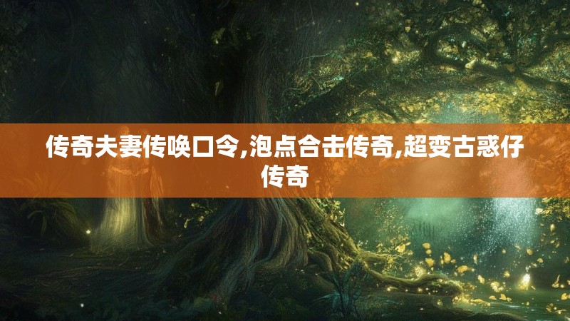 传奇夫妻传唤口令,泡点合击传奇,超变古惑仔传奇