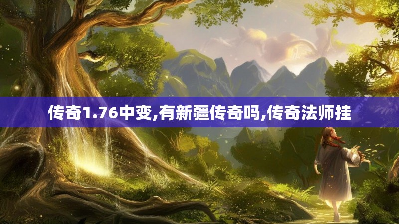 传奇1.76中变,有新疆传奇吗,传奇法师挂