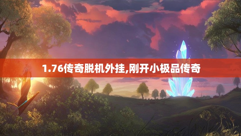 1.76传奇脱机外挂,刚开小极品传奇