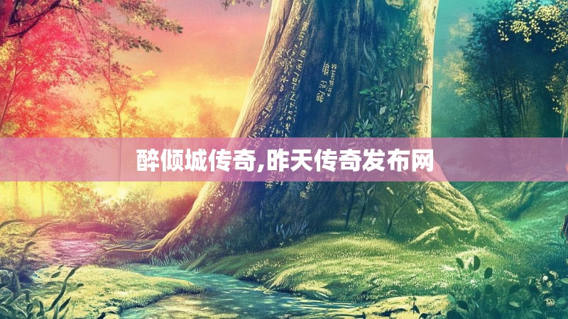 醉倾城传奇,昨天传奇发布网