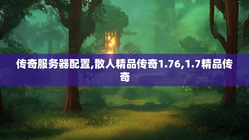 传奇服务器配置,散人精品传奇1.76,1.7精品传奇