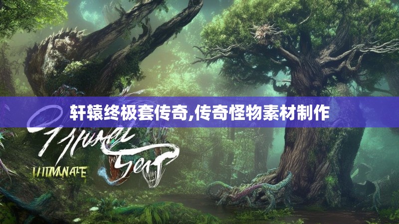 轩辕终极套传奇,传奇怪物素材制作