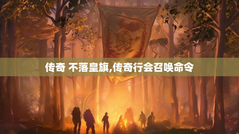 传奇 不落皇旗,传奇行会召唤命令
