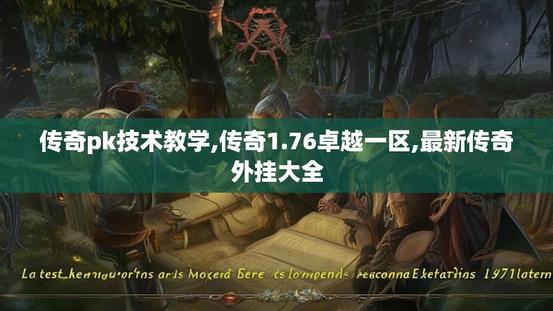 传奇pk技术教学,传奇1.76卓越一区,最新传奇外挂大全