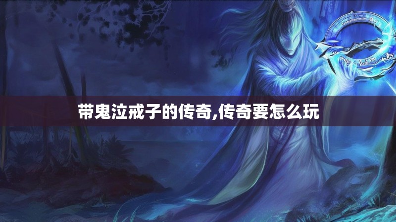 带鬼泣戒子的传奇,传奇要怎么玩