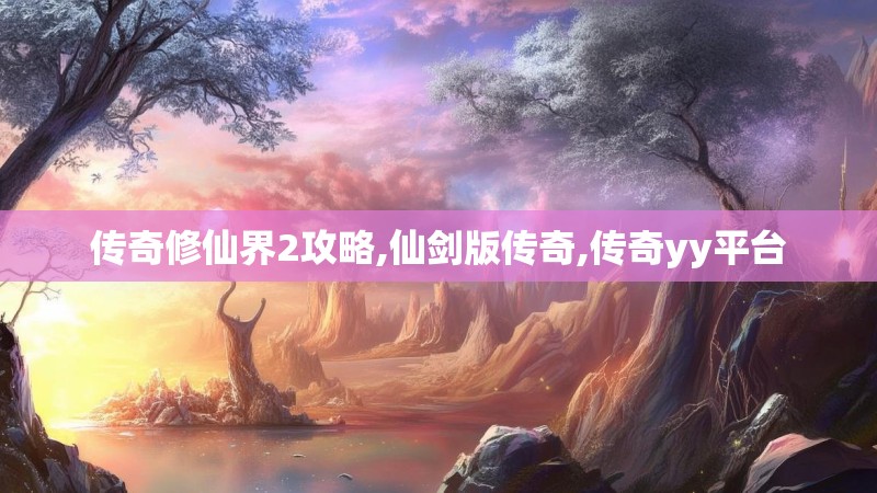 传奇修仙界2攻略,仙剑版传奇,传奇yy平台