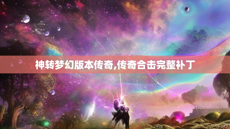 神转梦幻版本传奇,传奇合击完整补丁