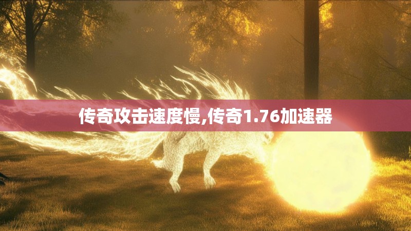 传奇攻击速度慢,传奇1.76加速器
