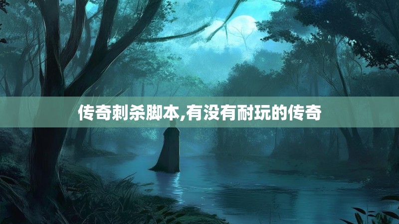 传奇刺杀脚本,有没有耐玩的传奇