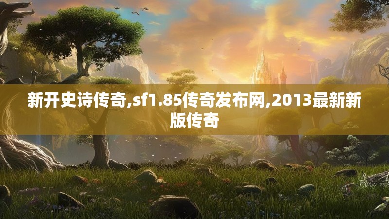 新开史诗传奇,sf1.85传奇发布网,2013最新新版传奇