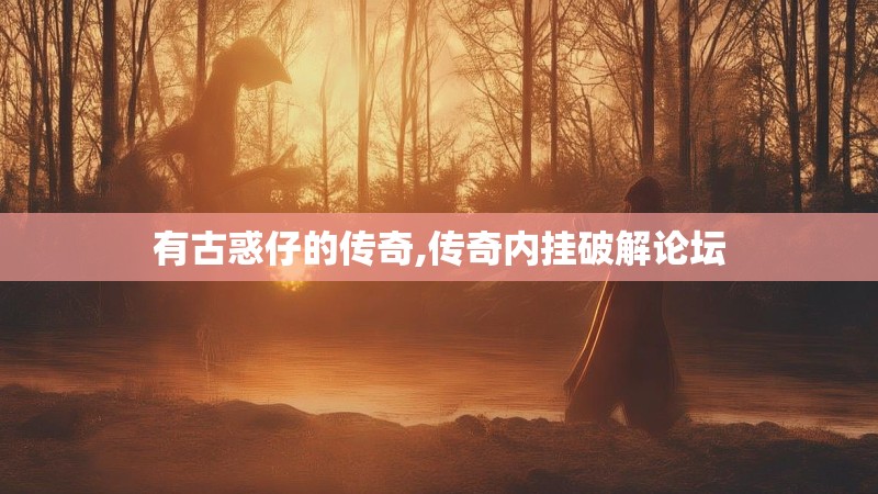 有古惑仔的传奇,传奇内挂破解论坛