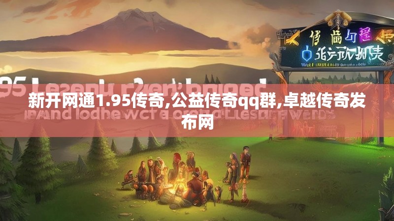 新开网通1.95传奇,公益传奇qq群,卓越传奇发布网