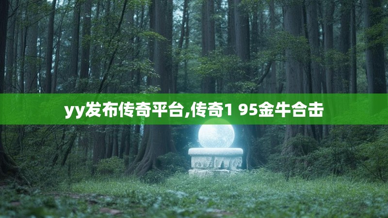 yy发布传奇平台,传奇1 95金牛合击