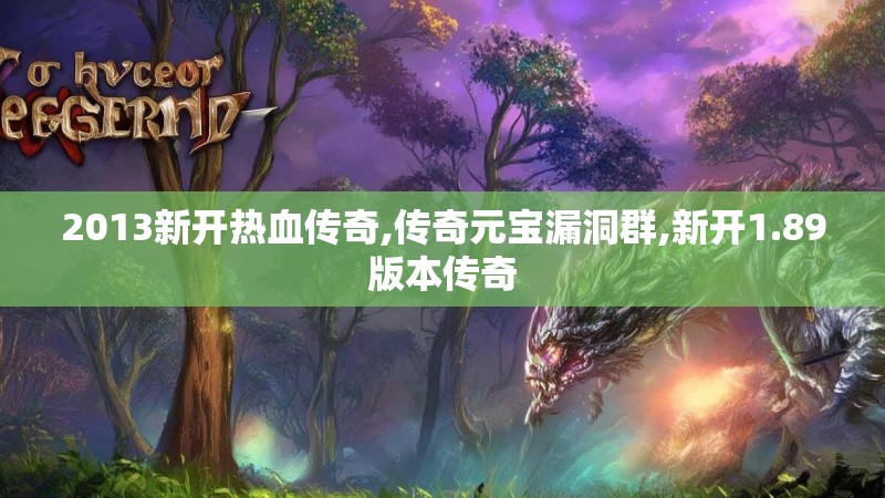 2013新开热血传奇,传奇元宝漏洞群,新开1.89版本传奇