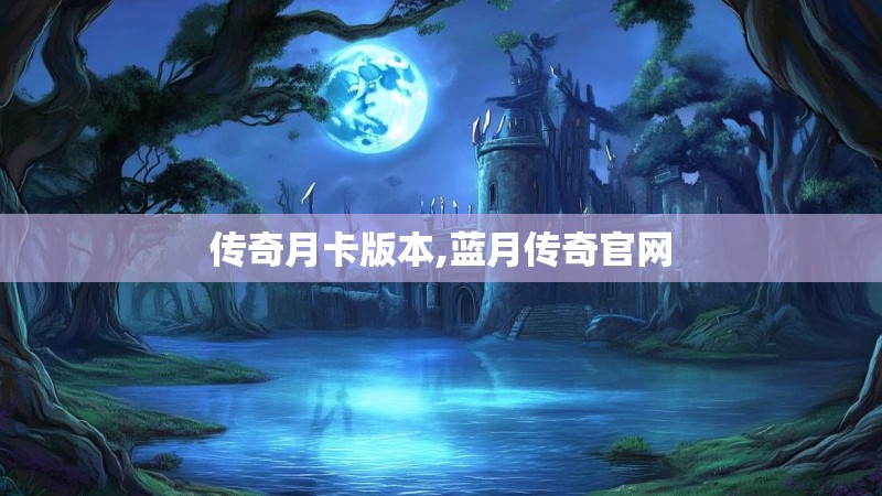 传奇月卡版本,蓝月传奇官网