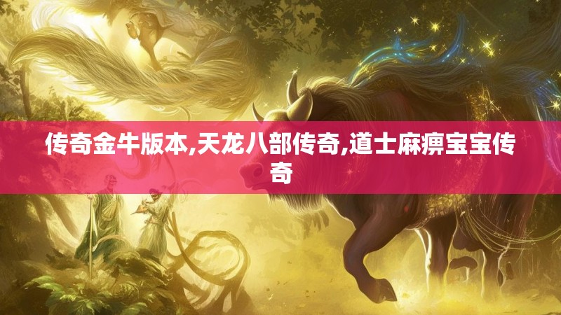 传奇金牛版本,天龙八部传奇,道士麻痹宝宝传奇