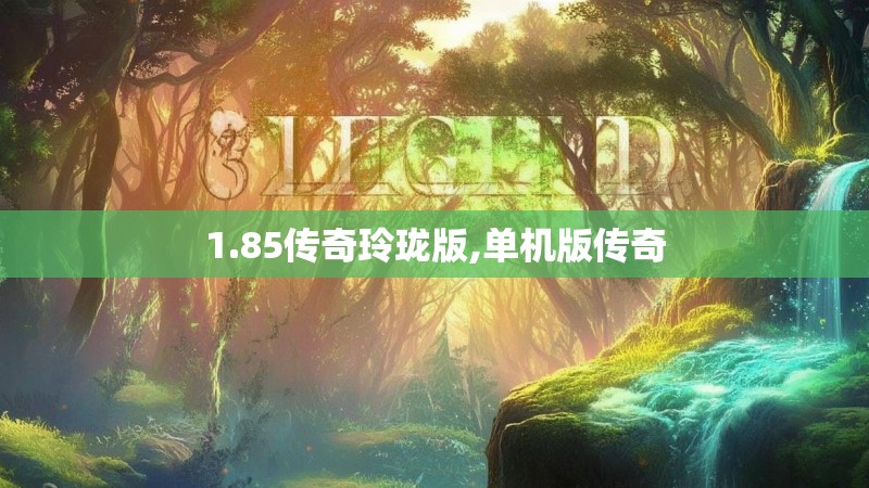 1.85传奇玲珑版,单机版传奇