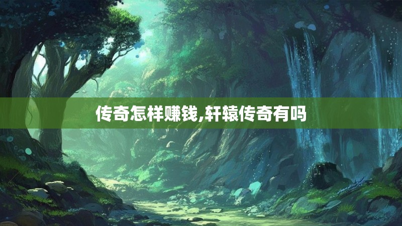 传奇怎样赚钱,轩辕传奇有吗