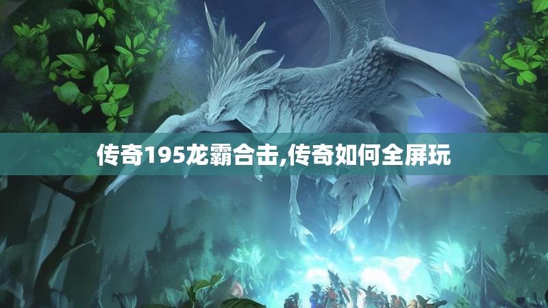 传奇195龙霸合击,传奇如何全屏玩