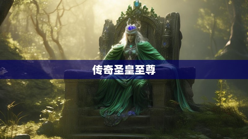 传奇圣皇至尊 传奇圣皇至尊