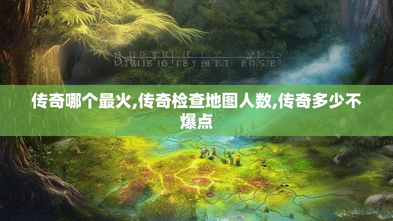 传奇哪个最火,传奇检查地图人数,传奇多少不爆点