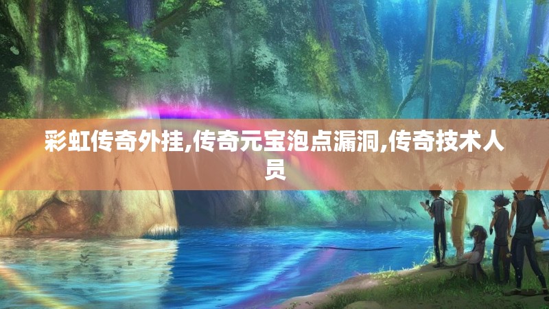 彩虹传奇外挂,传奇元宝泡点漏洞,传奇技术人员