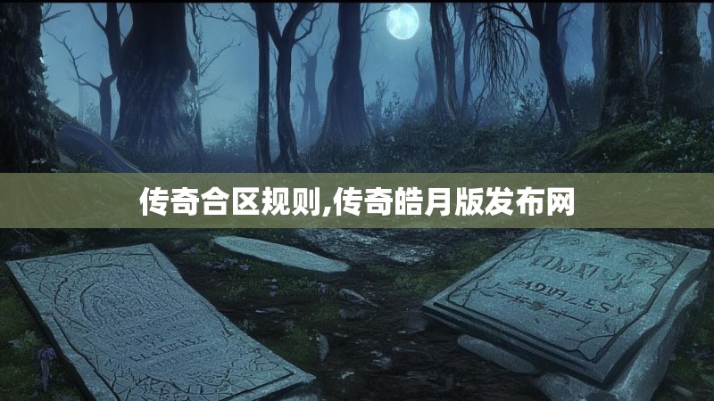 传奇合区规则,传奇皓月版发布网