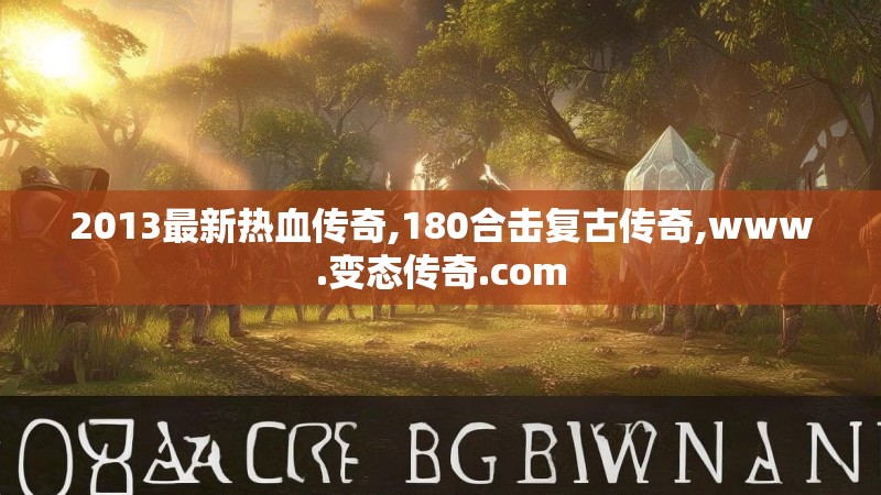 2013最新热血传奇,180合击复古传奇,www.变态传奇.com 2013最新热血传奇,180合击复古传奇,www.变态传奇.com