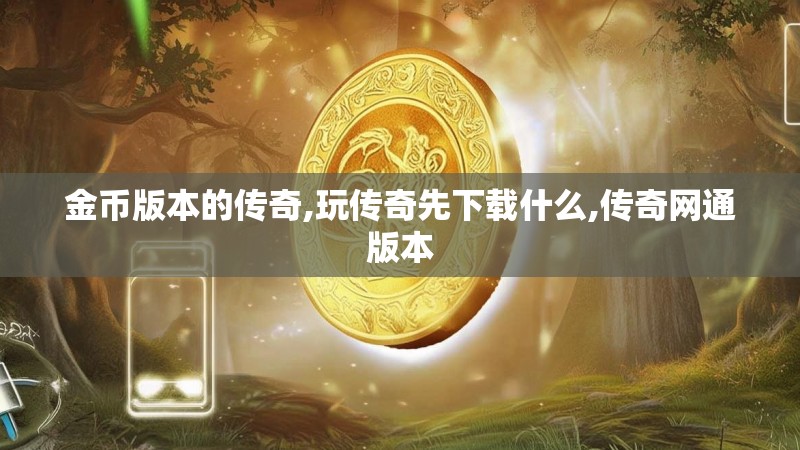 金币版本的传奇,玩传奇先下载什么,传奇网通版本