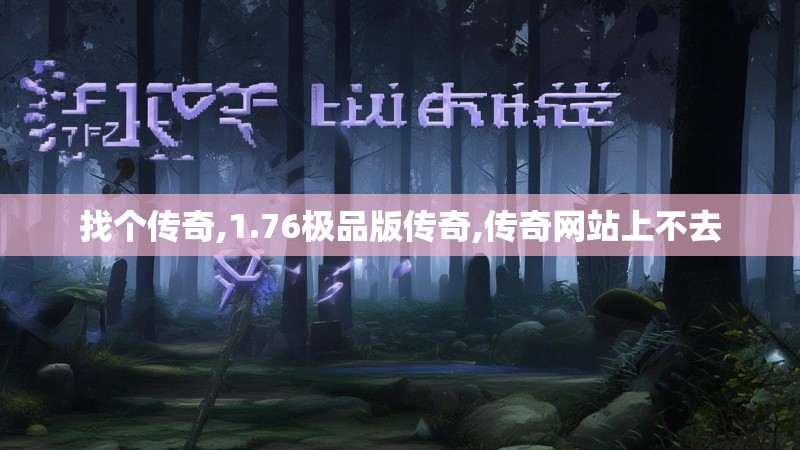 找个传奇,1.76极品版传奇,传奇网站上不去 找个传奇,1.76极品版传奇,传奇网站上不去