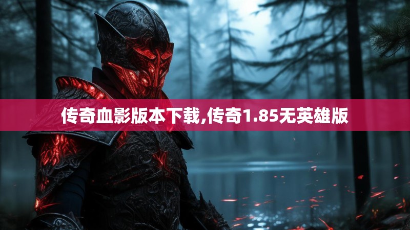 传奇血影版本下载,传奇1.85无英雄版 传奇血影版本下载,传奇1.85无英雄版