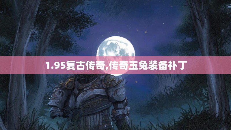 1.95复古传奇,传奇玉兔装备补丁 1.95复古传奇,传奇玉兔装备补丁