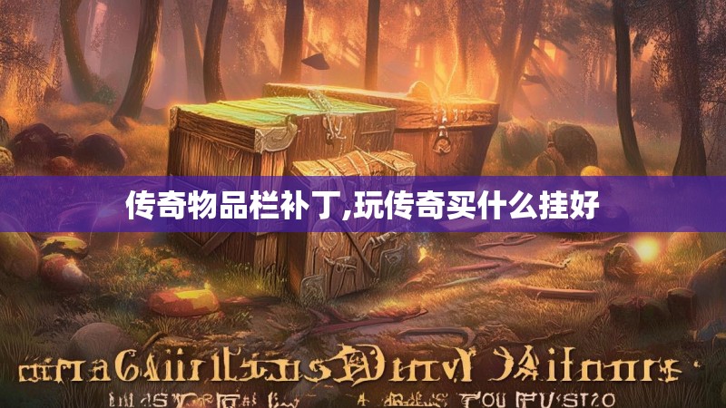 传奇物品栏补丁,玩传奇买什么挂好 传奇物品栏补丁,玩传奇买什么挂好