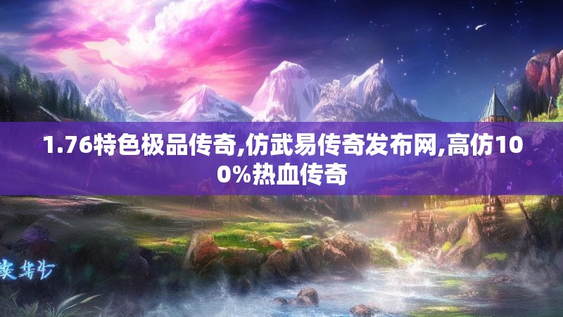 1.76特色极品传奇,仿武易传奇发布网,高仿100%热血传奇