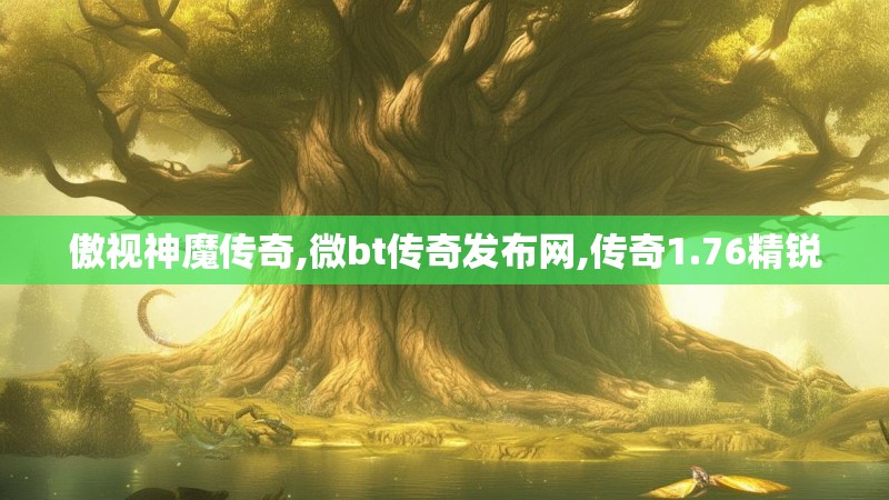 傲视神魔传奇,微bt传奇发布网,传奇1.76精锐