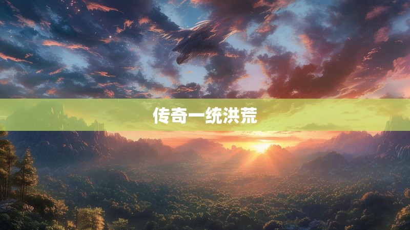 传奇一统洪荒 传奇一统洪荒